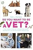 So You Want To Be A Vet The Realities Of Studying And Working In Veterinary Medicine English Edition