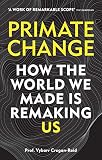 Primate Change How The World We Made Is Remaking Us English Edition