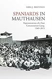 Spaniards In Mauthausen Representations Of A Nazi Concentration Camp 19402015 Toronto Iberic Book 34 English Edition