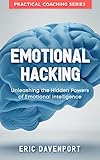 Emotional Hacking Unleashing The Hidden Powers Of Emotional Intelligence How To Achieve More In Your Professional And Personal Life Practical Coaching Intelligence Eq Test English Edition