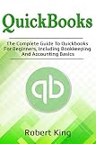 Quickbooks The Complete Guide To Quickbooks For Beginners Including Bookkeeping And Accounting Basics English Edition