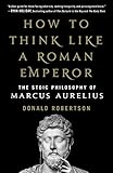How To Think Like A Roman Emperor The Stoic Philosophy Of Marcus Aurelius