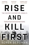 Rise And Kill First The Secret History Of Israels Targeted Assassinations English Edition