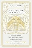 Reformed Preaching Proclaiming Gods Word From The Heart Of The Preacher To The Heart Of His People English Edition