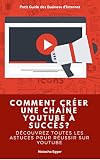 Petit Guide Des Business Dinternet Comment Creer Une Chane Youtube A Succs Dcouvrez Toutes Les Astuces Pour Russir Sur Youtube