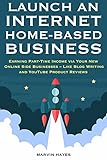 Launch An Internet Homebased Business Earning Parttime Income Via Your New Online Side Businesses Like Blog Writing And Youtube Product Reviews English Edition