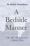 A Bedside Manner The Art Of Elegant Consulting English Edition
