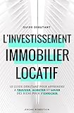 Investissement Immobilier Locatif Le Guide Dbutant Pour Trouver Acheter Et Louer Des Biens Pour Senrichir