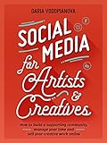 Social Media For Artists And Creatives How To Build A Supporting Community Manage Your Time And Sell Your Creative Work Online English Edition