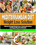 Mediterranean Diet Weight Loss Solution 2 Weeks To Rapid Weight Loss Getting Healthier And Upgrading Your Lifestyle Easy And Tasty Mediterranean Diet Loss And Overall Health English Edition