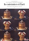 Le Cuisinier Et L'art : Art Du Cuisinier Et Cuisine D'artiste (xvie Xxie Si%C3%A8cle)