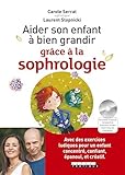 Aider Son Enfant %C3%A0 Bien Grandir Gr%C3%A2ce %C3%A0 La Sophrologie : Avec Des Exercices Ludiques Pour Un Enfant Concentr%C3%A9, Confiant, %C3%A9panoui, Et Cr%C3%A9atif