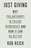 Just Giving Why Philanthropy Is Failing Democracy And How It Can Do Better English Edition