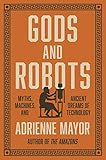 Gods And Robots Myths Machines And Ancient Dreams Of Technology English Edition