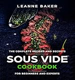 Sous Vide Cookbook Incredible Sous Vide Cooking At Home The Complete Recipes And Secrets For Beginners To Experts Sous Vide Recipes English Edition