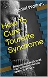 How To Cure Tourette Syndrome Solutions That Really Work From Someone Who Had Severe Tourettes