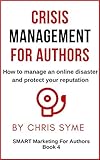 Crisis Management For Authors How To Manage An Online Disaster And Protect Your Reputation Smart Marketing For Authors Book 4 English Edition