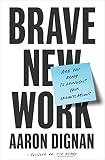 Brave New Work Are You Ready To Reinvent Your Organization