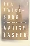 The Twiceborn Life And Death On The Ganges