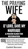 The Praying Wife O Lord Save My Marriage A Prayer Guide For Restoration 186 Prayer Points To Save Your Marriage From Yourself Husband The Strange Woman Wrecking And Divorce
