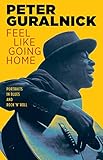Feel Like Going Home Portraits In Blues And Rock N Roll English Edition