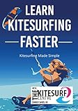 Learn Kitesurfing Faster With The Kitesurf Centre Kiteboarding Made Simple English Edition