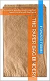 The Paper Bag Bindery The Easiest Way To Create A Perfect Bound Or Side Stitched Book English Edition