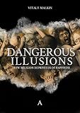 Dangerous Illusions How Religion Deprives Us Of Happiness English Edition