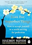 Love For Imperfect Things The Sunday Times Bestseller How To Accept Yourself In A World Striving For Perfection English Edition