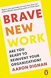 Brave New Work Are You Ready To Reinvent Your Organization English Edition