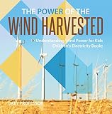 The Power Of The Wind Harvested Understanding Wind Power For Kids Childrens Electricity Books