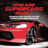 How Are Supercars Made Technology Book For Kids 4th Grade Childrens How Things Work Books