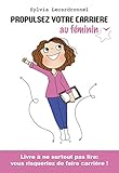 Propulsez Votre Carri%C3%A8re Au F%C3%A9minin: Livre %C3%A0 Ne Surtout Pas Lire : Vous Risqueriez De Faire Carri%C3%A8re !
