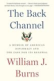 The Back Channel A Memoir Of American Diplomacy And The Case For Its Renewal English Edition