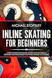 Inline Skating For Beginners Learn To Ride With Inline Skates Find Out About Different Skating Styles And Which Skates To Choose English Edition