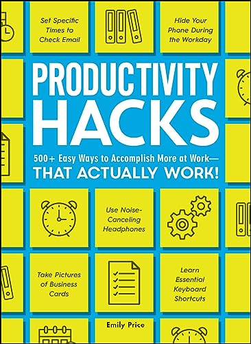 Productivity Hacks: 500+ Easy Ways to Accomplish More at Work--That Actually Work! book cover