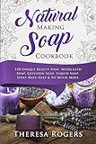 Natural Soap Making Cookbook 150 Unique Soap Making Recipes