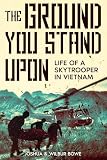 The Ground You Stand Upon Life Of A Skytrooper In Vietnam