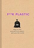 Fk Plastic 101 Ways To Free Yourself From Plastic And Save The World English Edition