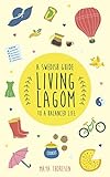 Living Lagom A Swedish Guide To A Balanced Life English Edition