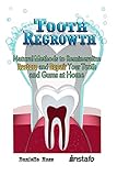 Tooth Regrowth Natural Methods To Remineralize Restore And Repair Your Teeth And Gums At Home English Edition