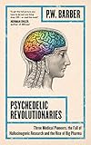 Psychedelic Revolutionaries Three Medical Pioneers The Fall Of Hallucinogenic Research And The Rise Of Big Pharma English Edition