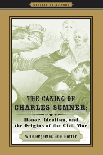 The Caning of Charles Sumner: Honor, Idealism, and the Origins of the Civil War (By: Williamjames Hull Hoffer) cover