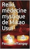 Reiki, M%C3%A9decine Mystique De Mikao Usui: Int%C3%A9grale 2. Aux Sources Du Reiki: Japon, Inde, Chine Et Tibet, Bouddhisme, Tao%C3%AFsme Et Shint%C3%B4, Le Manuel De Deuxi%C3%A8me Degr%C3%A9 De Reiki