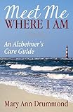 Meet Me Where I Am An Alzheimers Care Guide English Edition