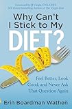 Why Cant I Stick To My Diet Feel Better Look Good And Never Ask That Question Again English Edition
