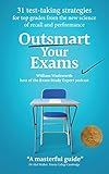 Outsmart Your Exams 31 Testtaking Strategies Exam Technique Secrets For Top Grades At School University Sat Ap Gcse A Level College High School