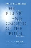 The Pillar And Ground Of The Truth An Essay In Orthodox Theodicy In Twelve Letters English Edition