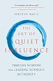 The Art Of Quiet Influence Timeless Wisdom For Leading Without Authority English Edition