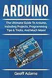 Arduino The Ultimate Guide To Arduino Including Projects Programming Tips Tricks And Much More English Edition